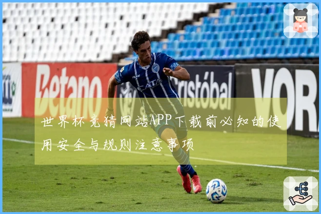 世界杯竞猜网站APP下载前必知的使用安全与规则注意事项