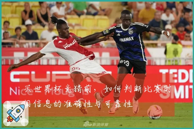 买世界杯竞猜前，如何判断比赛时间信息的准确性与可靠性